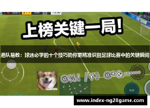 港队易教：球迷必学的十个技巧助你更精准识别足球比赛中的关键瞬间
