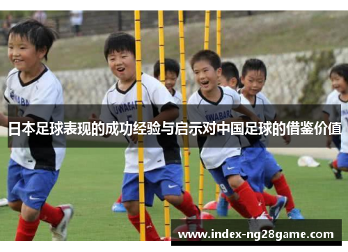 日本足球表现的成功经验与启示对中国足球的借鉴价值