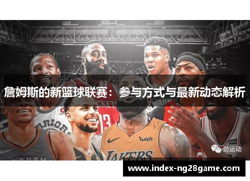 詹姆斯的新篮球联赛:参与方式与最新动态解析