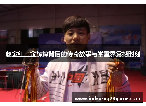 赵金红三金辉煌背后的传奇故事与举重界震撼时刻 赵金红三金辉煌背后的传奇故事与举重界震撼时刻